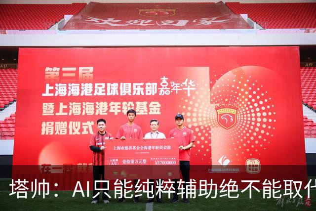 塔帅：AI只能纯粹辅助绝不能取代直觉 我们从未考虑将道曼外租